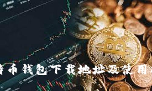 比特币钱包下载地址及使用指南