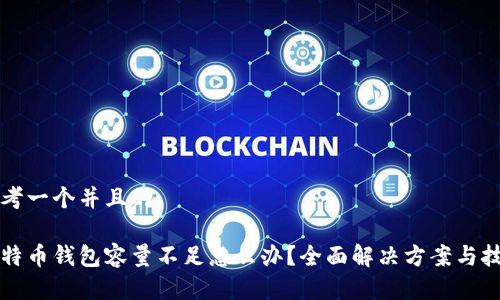 思考一个并且的

比特币钱包容量不足怎么办？全面解决方案与技巧