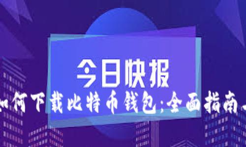 香港如何下载比特币钱包：全面指南与建议