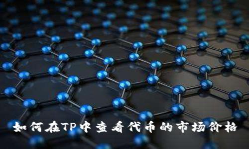 如何在TP中查看代币的市场价格