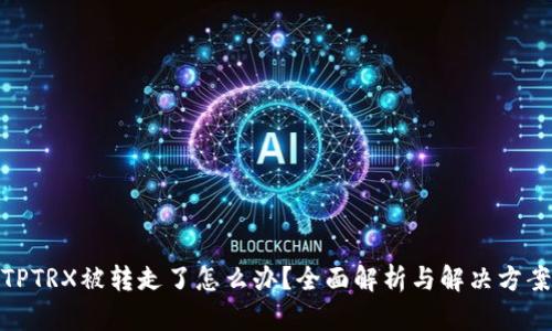 TPTRX被转走了怎么办？全面解析与解决方案